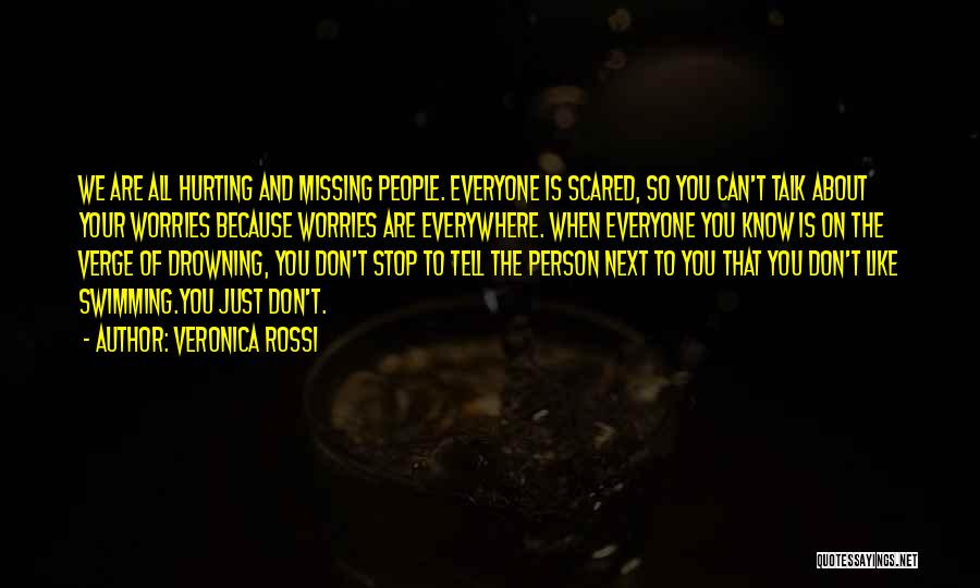 Veronica Rossi Quotes: We Are All Hurting And Missing People. Everyone Is Scared, So You Can't Talk About Your Worries Because Worries Are