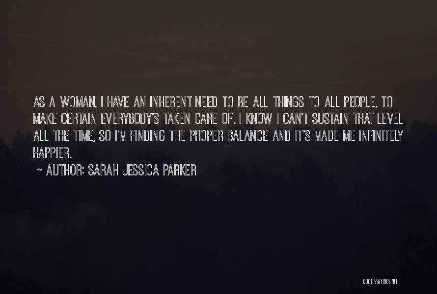 Sarah Jessica Parker Quotes: As A Woman, I Have An Inherent Need To Be All Things To All People, To Make Certain Everybody's Taken