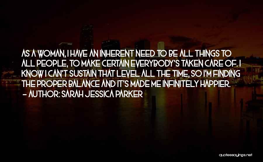 Sarah Jessica Parker Quotes: As A Woman, I Have An Inherent Need To Be All Things To All People, To Make Certain Everybody's Taken