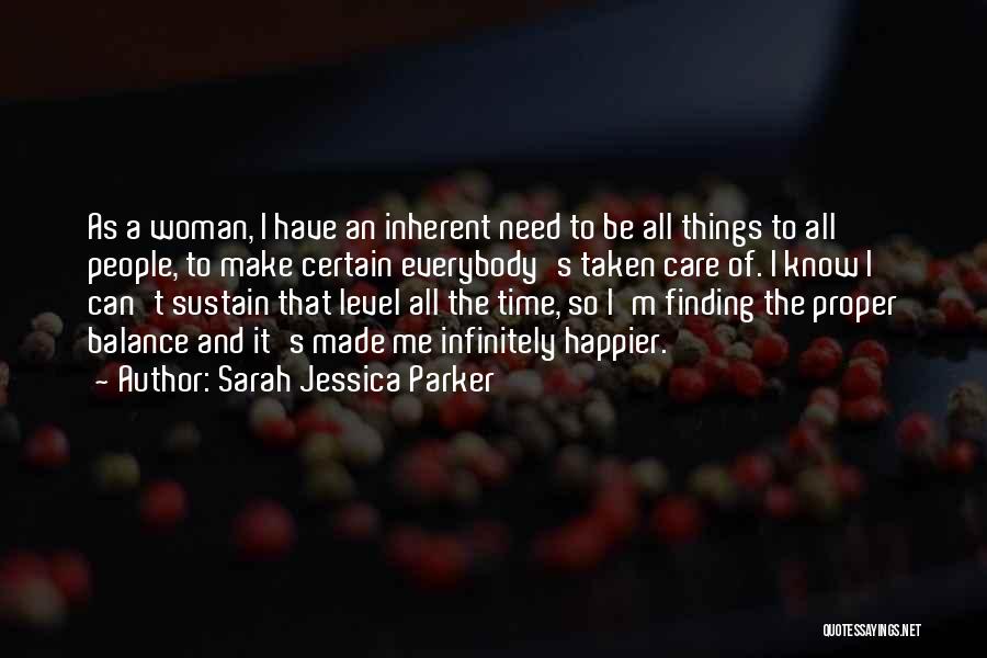 Sarah Jessica Parker Quotes: As A Woman, I Have An Inherent Need To Be All Things To All People, To Make Certain Everybody's Taken