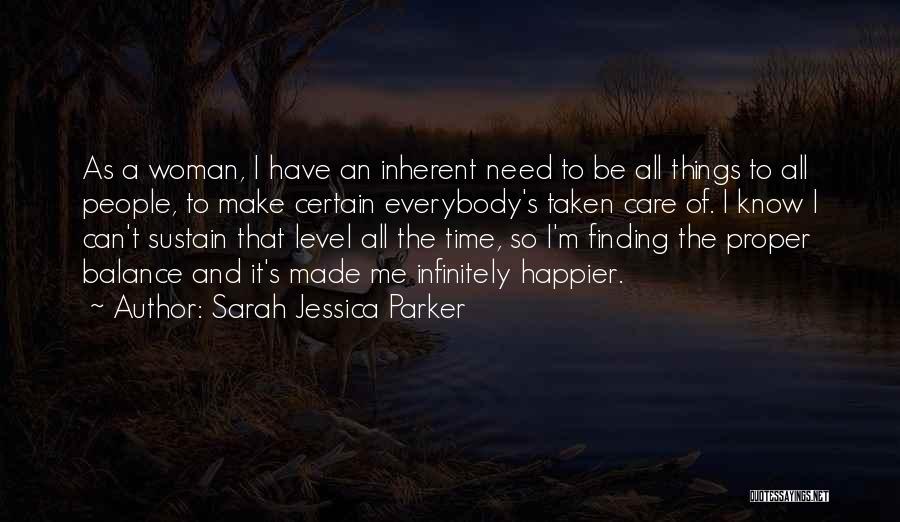 Sarah Jessica Parker Quotes: As A Woman, I Have An Inherent Need To Be All Things To All People, To Make Certain Everybody's Taken