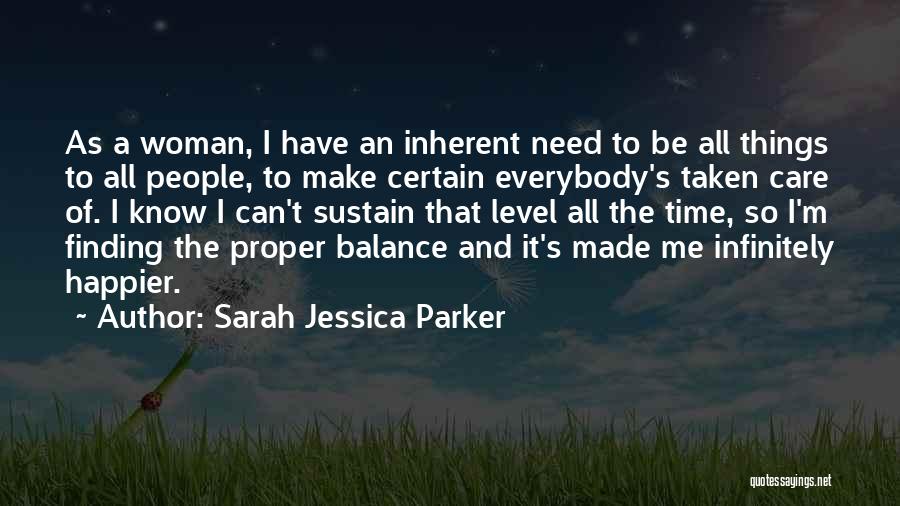 Sarah Jessica Parker Quotes: As A Woman, I Have An Inherent Need To Be All Things To All People, To Make Certain Everybody's Taken