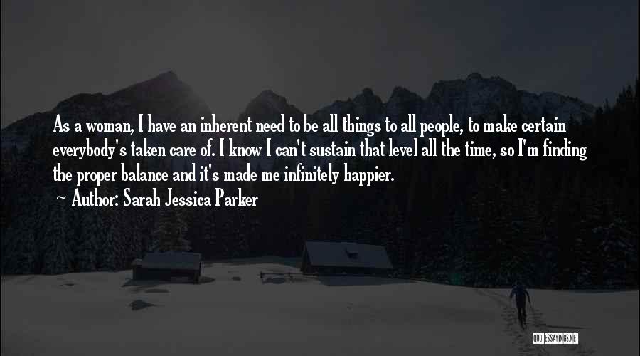 Sarah Jessica Parker Quotes: As A Woman, I Have An Inherent Need To Be All Things To All People, To Make Certain Everybody's Taken