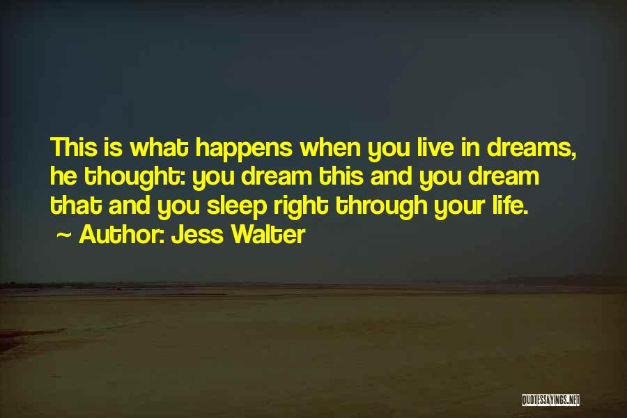 Jess Walter Quotes: This Is What Happens When You Live In Dreams, He Thought: You Dream This And You Dream That And You