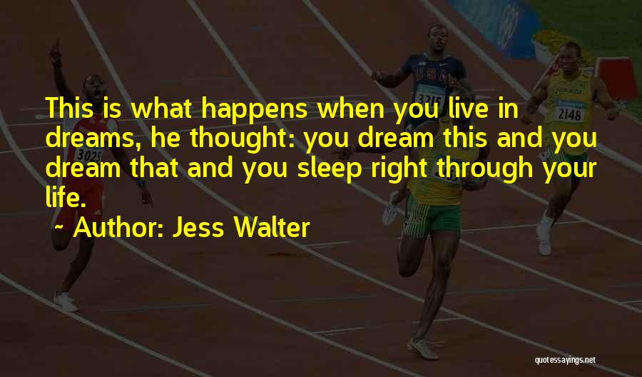 Jess Walter Quotes: This Is What Happens When You Live In Dreams, He Thought: You Dream This And You Dream That And You
