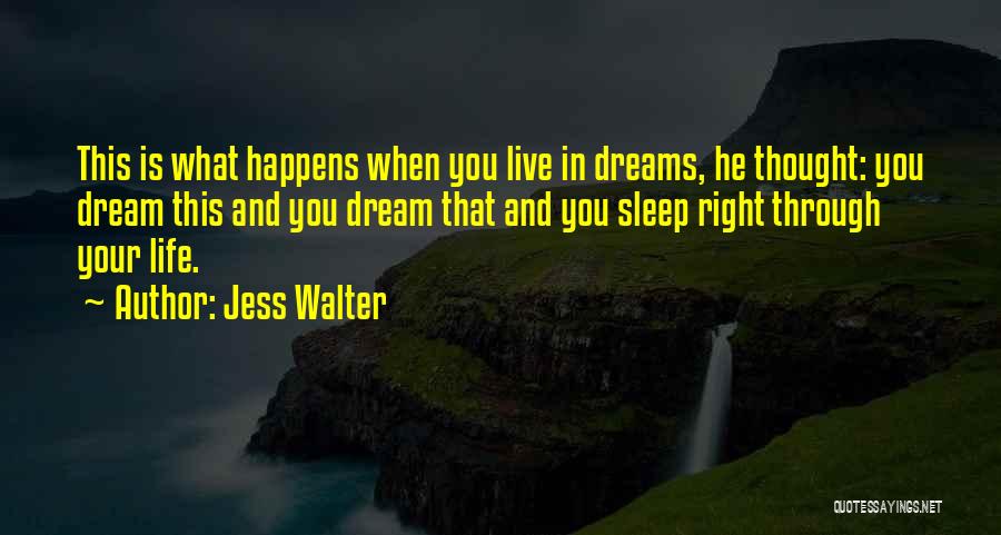 Jess Walter Quotes: This Is What Happens When You Live In Dreams, He Thought: You Dream This And You Dream That And You