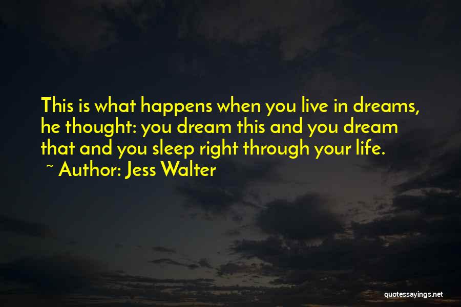 Jess Walter Quotes: This Is What Happens When You Live In Dreams, He Thought: You Dream This And You Dream That And You
