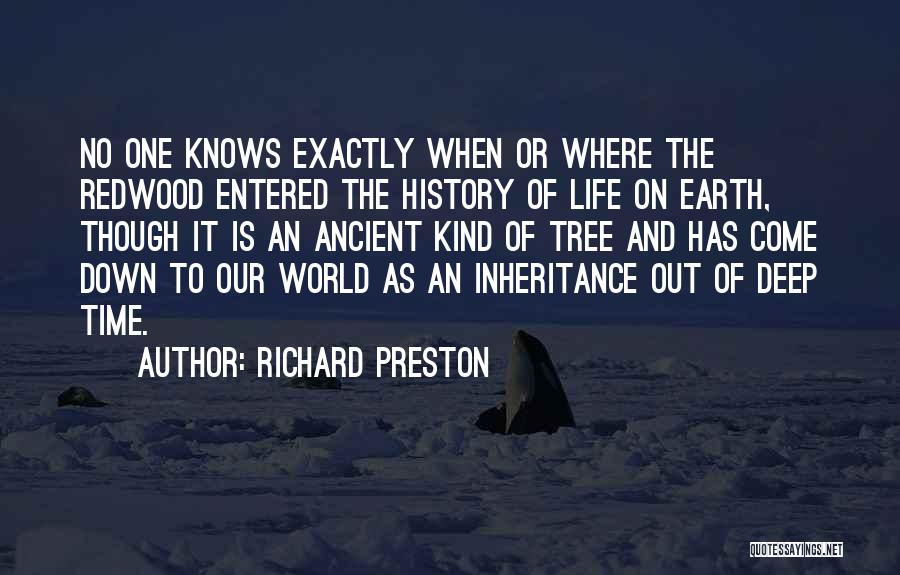 Richard Preston Quotes: No One Knows Exactly When Or Where The Redwood Entered The History Of Life On Earth, Though It Is An