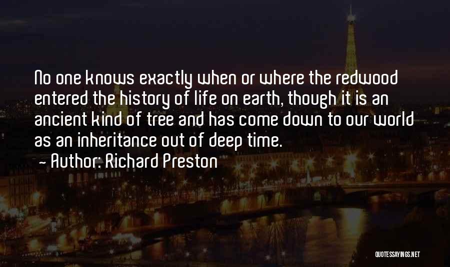 Richard Preston Quotes: No One Knows Exactly When Or Where The Redwood Entered The History Of Life On Earth, Though It Is An