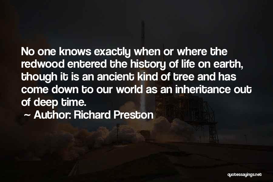 Richard Preston Quotes: No One Knows Exactly When Or Where The Redwood Entered The History Of Life On Earth, Though It Is An