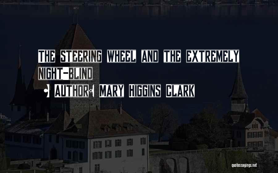 Mary Higgins Clark Quotes: The Steering Wheel And The Extremely Night-blind