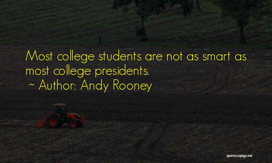 Andy Rooney Quotes: Most College Students Are Not As Smart As Most College Presidents.