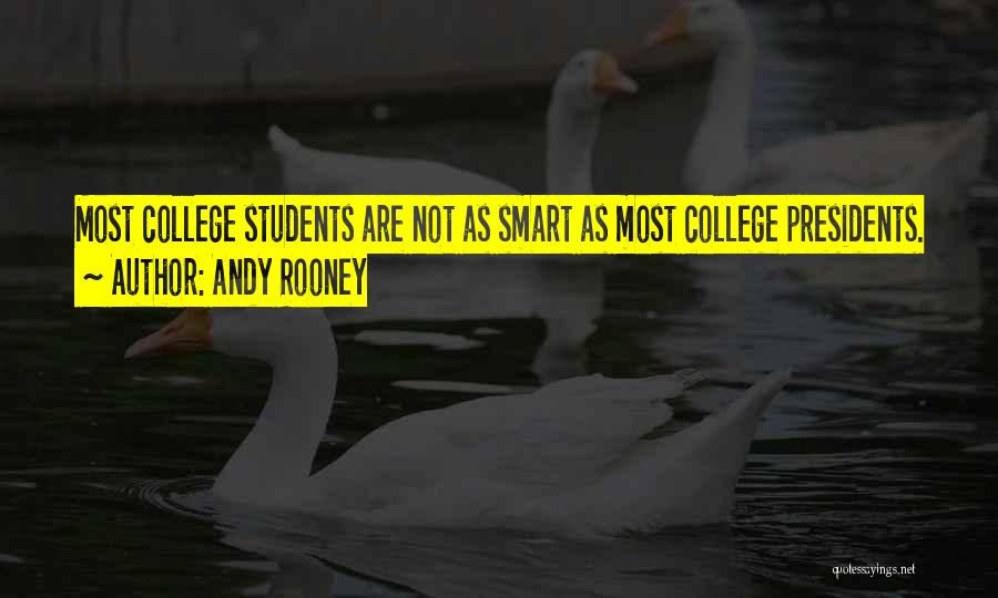 Andy Rooney Quotes: Most College Students Are Not As Smart As Most College Presidents.
