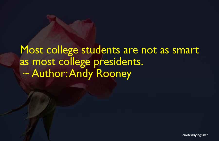 Andy Rooney Quotes: Most College Students Are Not As Smart As Most College Presidents.