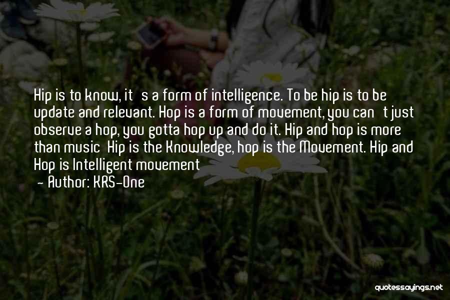 KRS-One Quotes: Hip Is To Know, It's A Form Of Intelligence. To Be Hip Is To Be Update And Relevant. Hop Is