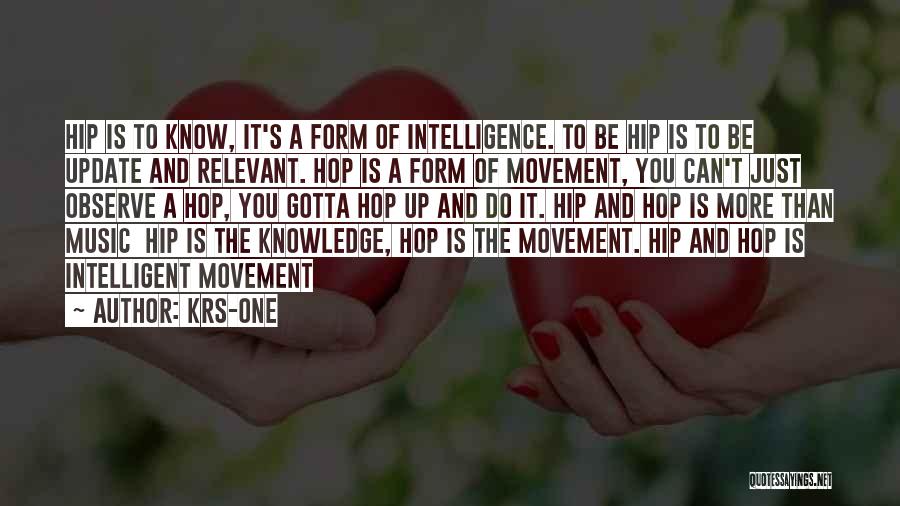 KRS-One Quotes: Hip Is To Know, It's A Form Of Intelligence. To Be Hip Is To Be Update And Relevant. Hop Is