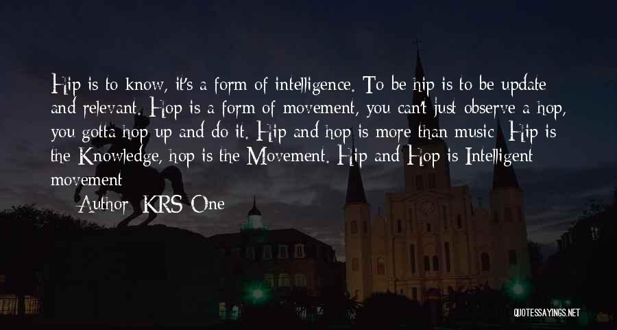 KRS-One Quotes: Hip Is To Know, It's A Form Of Intelligence. To Be Hip Is To Be Update And Relevant. Hop Is