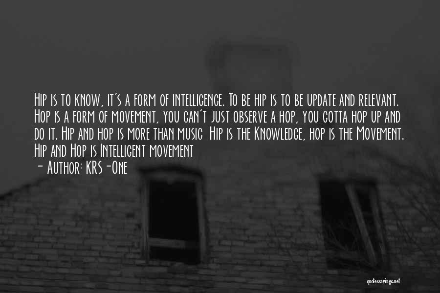 KRS-One Quotes: Hip Is To Know, It's A Form Of Intelligence. To Be Hip Is To Be Update And Relevant. Hop Is