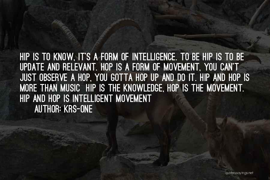 KRS-One Quotes: Hip Is To Know, It's A Form Of Intelligence. To Be Hip Is To Be Update And Relevant. Hop Is