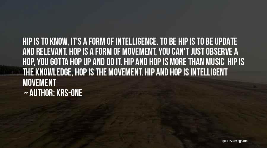 KRS-One Quotes: Hip Is To Know, It's A Form Of Intelligence. To Be Hip Is To Be Update And Relevant. Hop Is