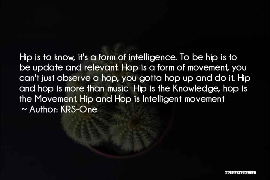 KRS-One Quotes: Hip Is To Know, It's A Form Of Intelligence. To Be Hip Is To Be Update And Relevant. Hop Is