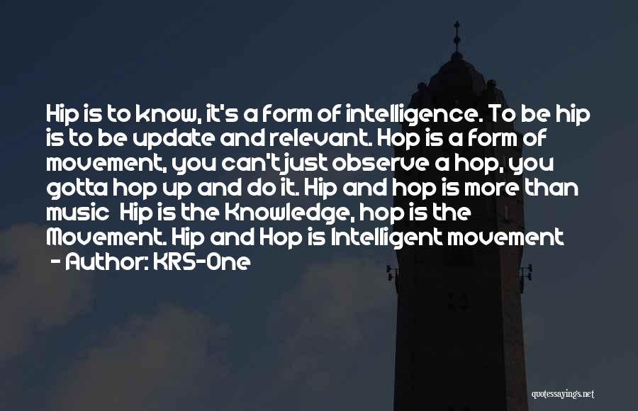 KRS-One Quotes: Hip Is To Know, It's A Form Of Intelligence. To Be Hip Is To Be Update And Relevant. Hop Is