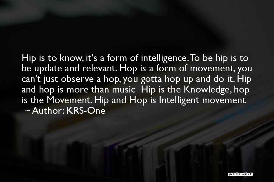 KRS-One Quotes: Hip Is To Know, It's A Form Of Intelligence. To Be Hip Is To Be Update And Relevant. Hop Is