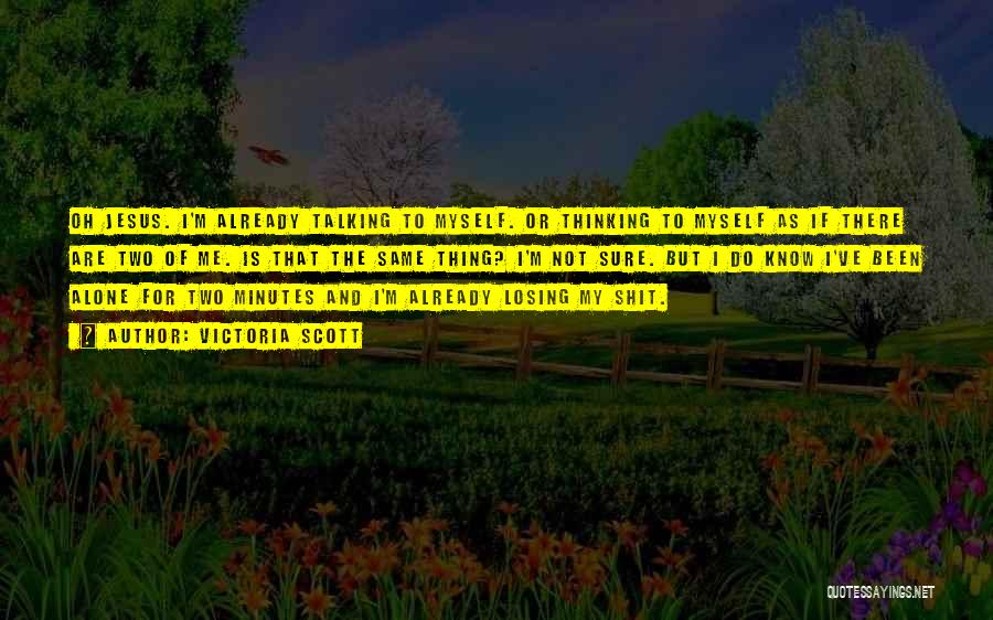 Victoria Scott Quotes: Oh Jesus. I'm Already Talking To Myself. Or Thinking To Myself As If There Are Two Of Me. Is That