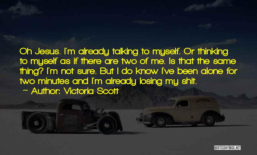 Victoria Scott Quotes: Oh Jesus. I'm Already Talking To Myself. Or Thinking To Myself As If There Are Two Of Me. Is That