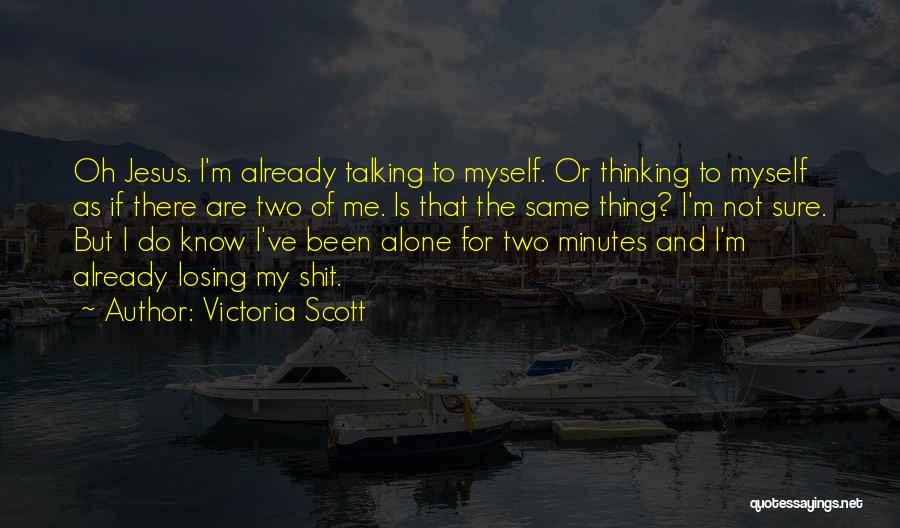 Victoria Scott Quotes: Oh Jesus. I'm Already Talking To Myself. Or Thinking To Myself As If There Are Two Of Me. Is That