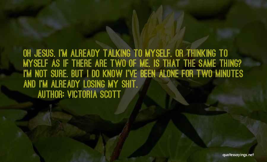 Victoria Scott Quotes: Oh Jesus. I'm Already Talking To Myself. Or Thinking To Myself As If There Are Two Of Me. Is That