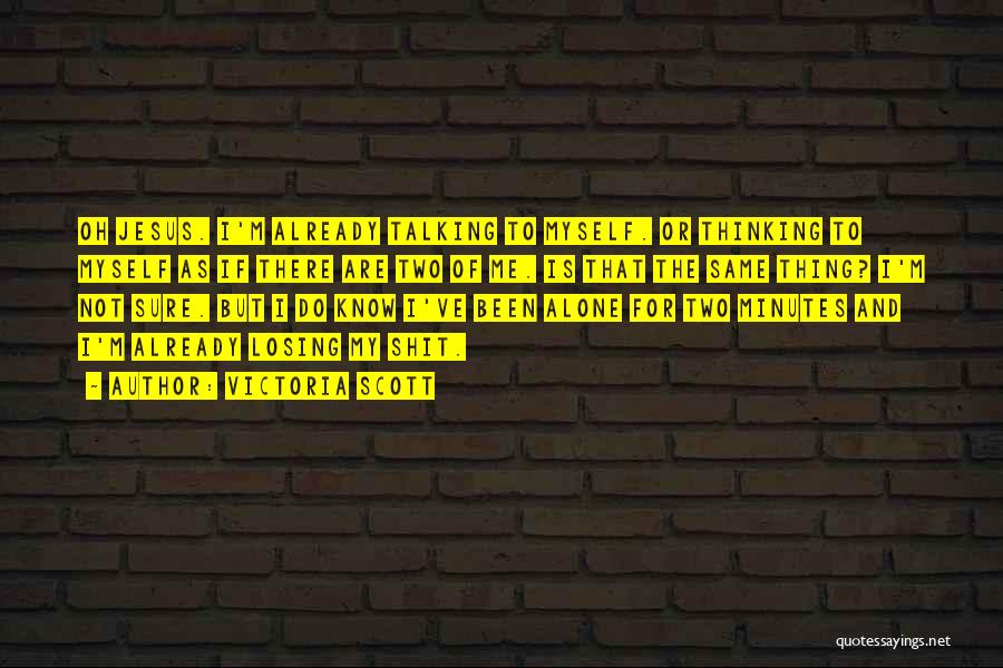 Victoria Scott Quotes: Oh Jesus. I'm Already Talking To Myself. Or Thinking To Myself As If There Are Two Of Me. Is That