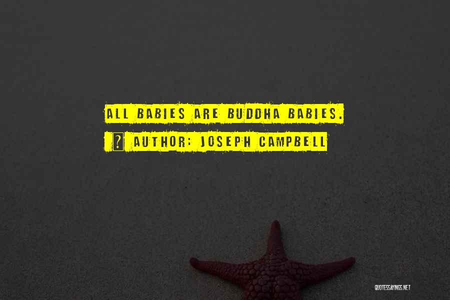 Joseph Campbell Quotes: All Babies Are Buddha Babies.