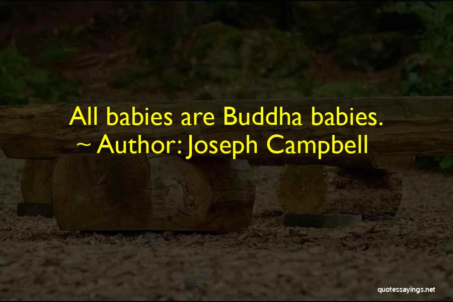 Joseph Campbell Quotes: All Babies Are Buddha Babies.