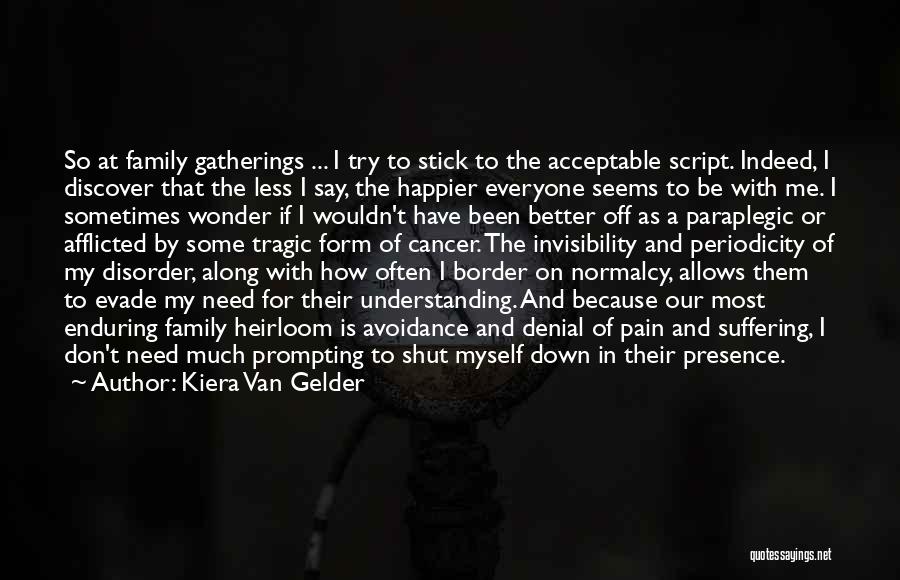 Kiera Van Gelder Quotes: So At Family Gatherings ... I Try To Stick To The Acceptable Script. Indeed, I Discover That The Less I