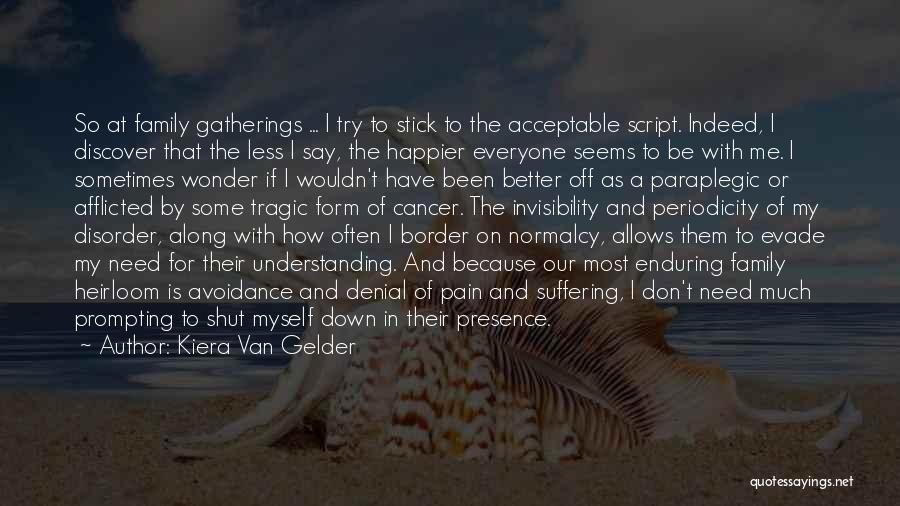 Kiera Van Gelder Quotes: So At Family Gatherings ... I Try To Stick To The Acceptable Script. Indeed, I Discover That The Less I