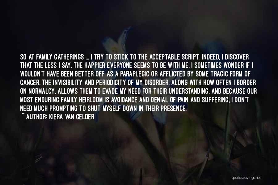 Kiera Van Gelder Quotes: So At Family Gatherings ... I Try To Stick To The Acceptable Script. Indeed, I Discover That The Less I