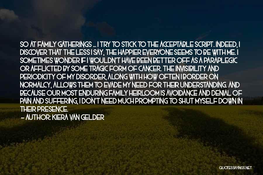 Kiera Van Gelder Quotes: So At Family Gatherings ... I Try To Stick To The Acceptable Script. Indeed, I Discover That The Less I