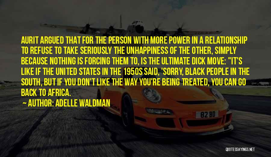 Adelle Waldman Quotes: Aurit Argued That For The Person With More Power In A Relationship To Refuse To Take Seriously The Unhappiness Of