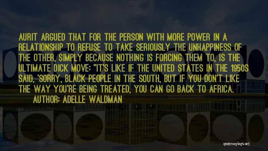 Adelle Waldman Quotes: Aurit Argued That For The Person With More Power In A Relationship To Refuse To Take Seriously The Unhappiness Of