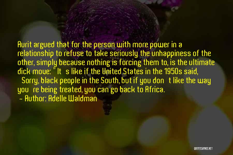 Adelle Waldman Quotes: Aurit Argued That For The Person With More Power In A Relationship To Refuse To Take Seriously The Unhappiness Of