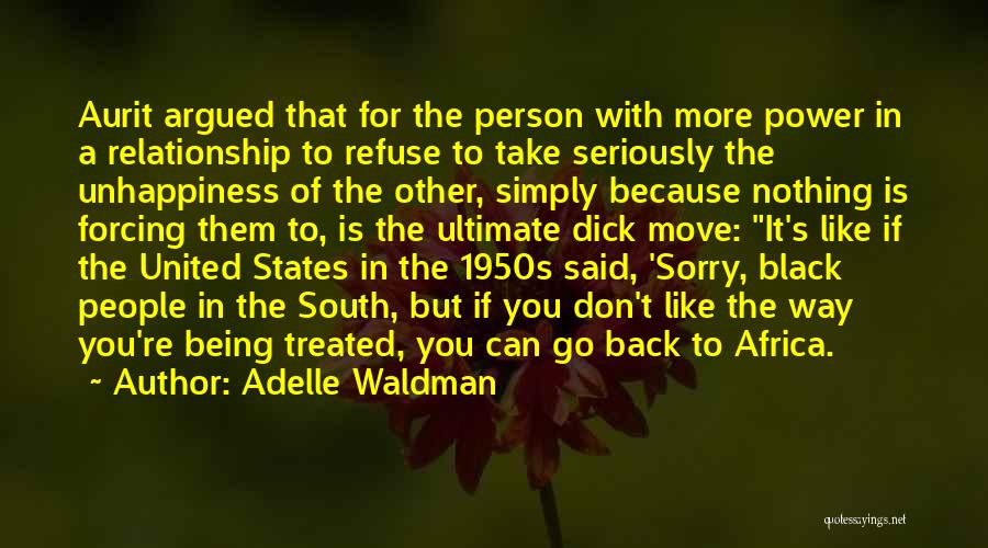 Adelle Waldman Quotes: Aurit Argued That For The Person With More Power In A Relationship To Refuse To Take Seriously The Unhappiness Of