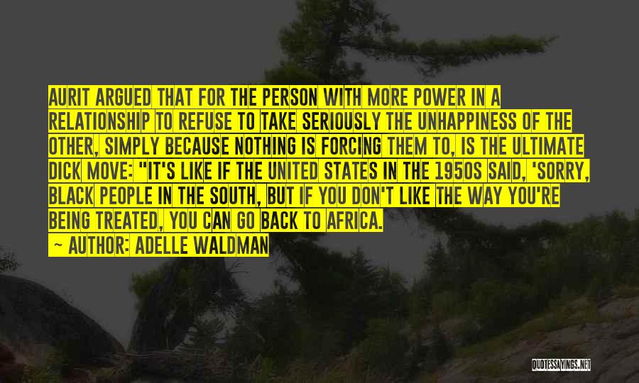 Adelle Waldman Quotes: Aurit Argued That For The Person With More Power In A Relationship To Refuse To Take Seriously The Unhappiness Of