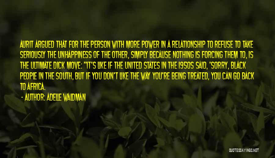 Adelle Waldman Quotes: Aurit Argued That For The Person With More Power In A Relationship To Refuse To Take Seriously The Unhappiness Of