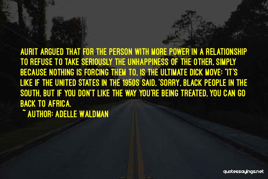 Adelle Waldman Quotes: Aurit Argued That For The Person With More Power In A Relationship To Refuse To Take Seriously The Unhappiness Of