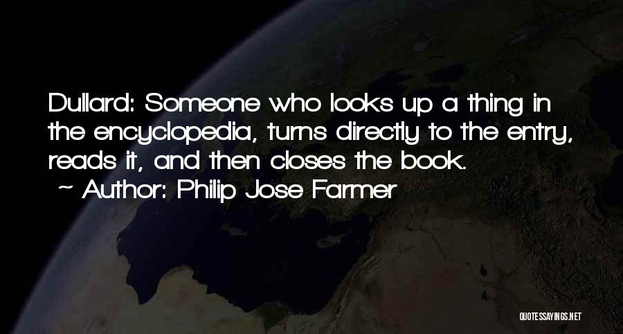 Philip Jose Farmer Quotes: Dullard: Someone Who Looks Up A Thing In The Encyclopedia, Turns Directly To The Entry, Reads It, And Then Closes