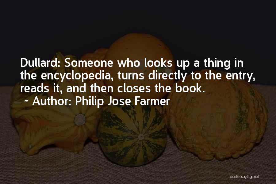 Philip Jose Farmer Quotes: Dullard: Someone Who Looks Up A Thing In The Encyclopedia, Turns Directly To The Entry, Reads It, And Then Closes