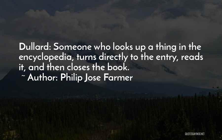 Philip Jose Farmer Quotes: Dullard: Someone Who Looks Up A Thing In The Encyclopedia, Turns Directly To The Entry, Reads It, And Then Closes