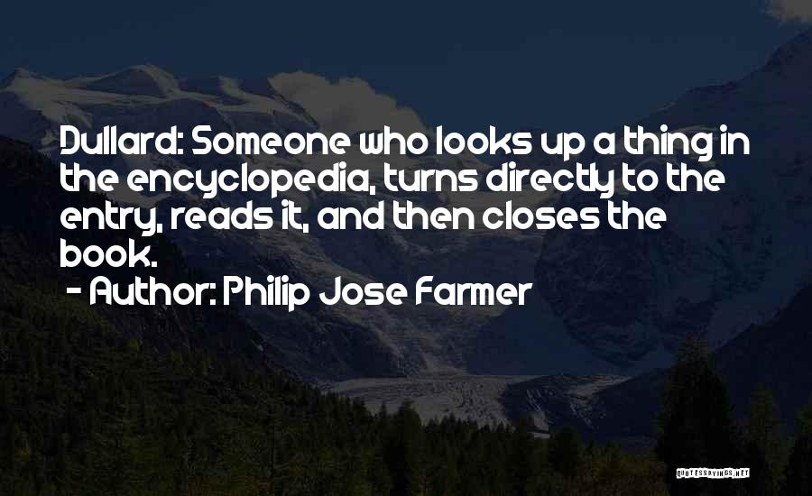 Philip Jose Farmer Quotes: Dullard: Someone Who Looks Up A Thing In The Encyclopedia, Turns Directly To The Entry, Reads It, And Then Closes