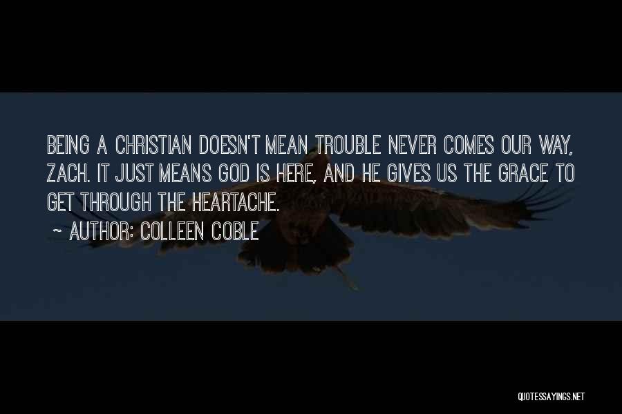 Colleen Coble Quotes: Being A Christian Doesn't Mean Trouble Never Comes Our Way, Zach. It Just Means God Is Here, And He Gives